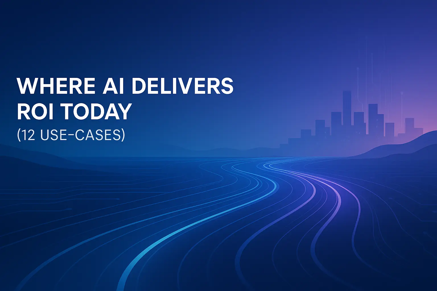 Where AI delivers ROI today (12 use-cases)